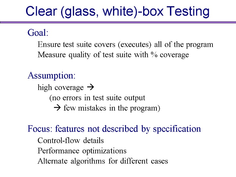 Clear (glass, white)-box Testing Goal: Ensure test suite covers (executes) all of the program